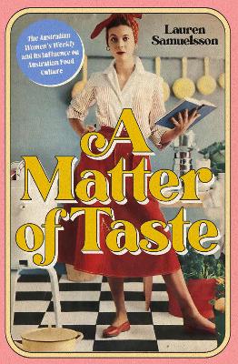 A Matter of Taste: The Australian Women's Weekly and Its Influence on Australian Food Culture book