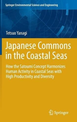 Japanese Commons in the Coastal Seas: How the Satoumi Concept Harmonizes Human Activity in Coastal Seas with High Productivity and Diversity book