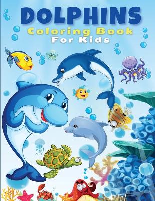 Dolphins Coloring Book For Kids: Cute And Fun Dolphin Coloring Pages For Kids, Boys & Girls, Ages 4-8, 5-7, 8-12. Beautiful Activity Book For Kids And Toddlers - The Best Coloring Book For Dolphins Lovers With Amazing Dolphins Designs! book