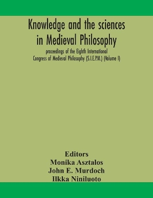 Knowledge and the sciences in medieval philosophy: proceedings of the Eighth International Congress of Medieval Philosophy (S.I.E.P.M.) (Volume I) book