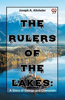 The Rulers of the Lakes: A Story of George and Champlain book