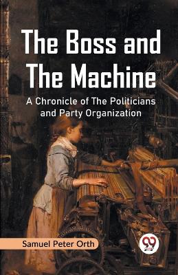 The Boss and the Machine a Chronicle of the Politicians and Party Organization book