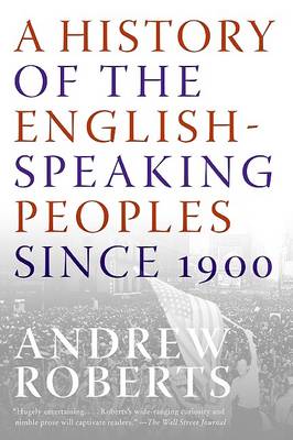 History of the English-Speaking Peoples Since 1900 by Andrew Roberts