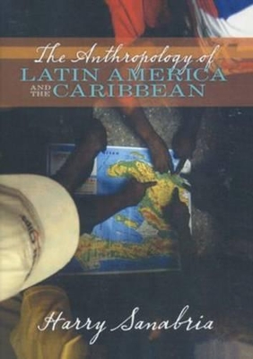 Anthropology of Latin America and the Caribbean by Harry Sanabria