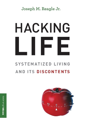 Hacking Life: Systematized Living and Its Discontents by Joseph Reagle