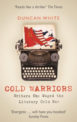 Cold Warriors: Writers Who Waged the Literary Cold War by Duncan White