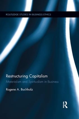 Restructuring Capitalism: Materialism and Spiritualism in Business by Rogene Buchholz