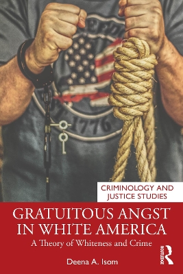 Gratuitous Angst in White America: A Theory of Whiteness and Crime book