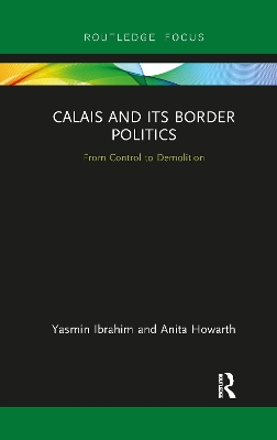 Calais and its Border Politics: From Control to Demolition by Yasmin Ibrahim