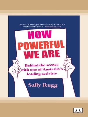 How Powerful We Are: Behind the scenes with one of Australia's leading activists by Sally Rugg