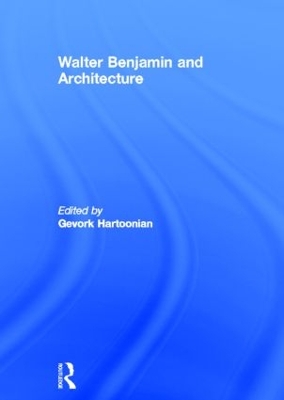 Walter Benjamin and Architecture by Gevork Hartoonian