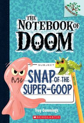 Snap of the Super-Goop: A Branches Book (the Notebook of Doom #10): Volume 1 by Troy Cummings
