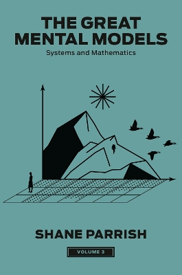 The Great Mental Models, Volume 3: Systems and Mathematics book