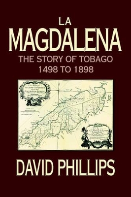 La Magdalena: The Story of Tobago 1498 to 1898 by Professor David Phillips