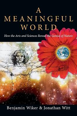 A Meaningful World – How the Arts and Sciences Reveal the Genius of Nature book