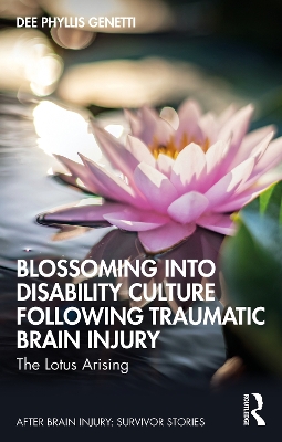 Blossoming Into Disability Culture Following Traumatic Brain Injury: The Lotus Arising book