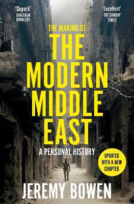 The Making of the Modern Middle East: A Personal History by Jeremy Bowen