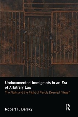 Undocumented Immigrants in an Era of Arbitrary Law by Robert Barsky