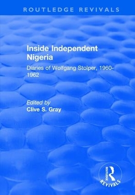 Inside Independent Nigeria: Diaries of Wolfgang Stolper, 1960-1962 by Clive S. Gray