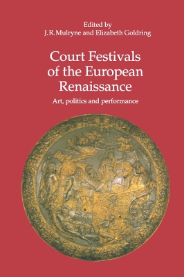 Court Festivals of the European Renaissance: Art, Politics and Performance by J.R. Mulryne