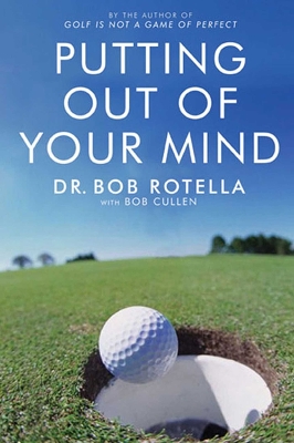 Putting Out Of Your Mind by Dr. Bob Rotella