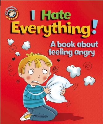 Our Emotions and Behaviour: I Hate Everything!: A book about feeling angry book