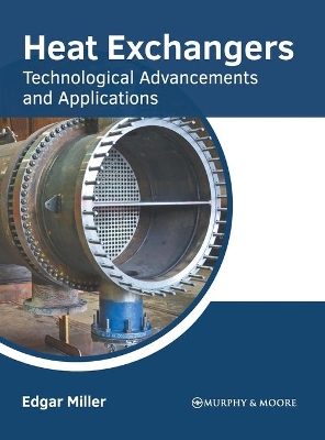 Heat Exchangers: Technological Advancements and Applications by Edgar Miller