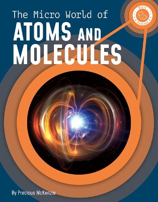 The Micro World of Atoms and Molecules by Precious McKenzie