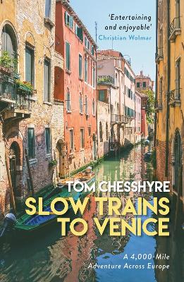 Slow Trains to Venice: A 4,000-Mile Adventure Across Europe by Tom Chesshyre