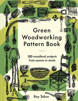 Green Woodworking Pattern Book: 300 woodland projects from spoons to stools book