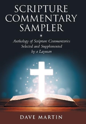 Scripture Commentary Sampler: Anthology of Scripture Commentaries Selected and Supplemented by a Layman by Dave Martin