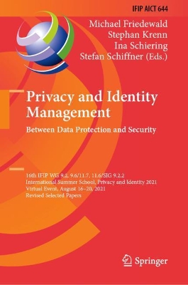 Privacy and Identity Management. Between Data Protection and Security: 16th IFIP WG 9.2, 9.6/11.7, 11.6/SIG 9.2.2 International Summer School, Privacy and Identity 2021, Virtual Event, August 16–20, 2021, Revised Selected Papers book