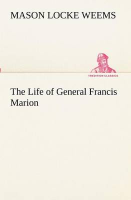 The Life of General Francis Marion by M L (Mason Locke) Weems