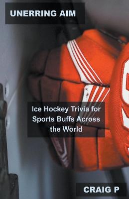 Unerring Aim: Ice Hockey Trivia for Sports Buffs Across the World book