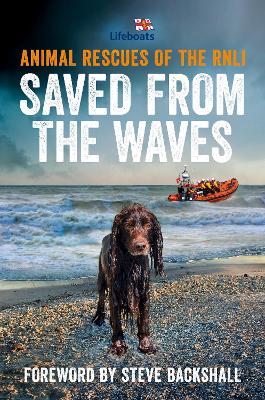 Saved from the Waves: Animal Rescues of the RNLI by The RNLI