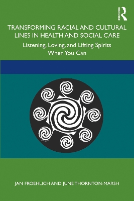 Transforming Racial and Cultural Lines in Health and Social Care: Listening, Loving, and Lifting Spirits When You Can by Jan Froehlich