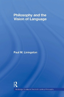 Philosophy and the Vision of Language by Paul M. Livingston