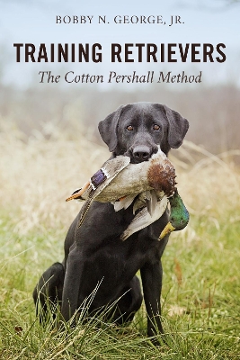 Training Retrievers: The Cotton Pershall Method by Bobby N. George