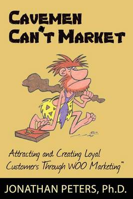 Cavemen Can't Market: Attracting, Conversing, and Creating Loyal Customers with Woo Marketing book