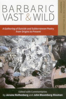 Barbaric Vast & Wild: A Gathering of Outside & Subterranean Poetry from Origins to Present: Poems for the Millennium by Jerome Rothenberg