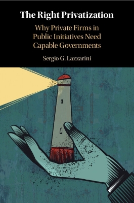 The Right Privatization: Why Private Firms in Public Initiatives Need Capable Governments book