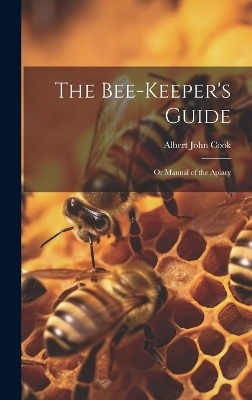 The Bee-Keeper's Guide: Or Manual of the Apiary book