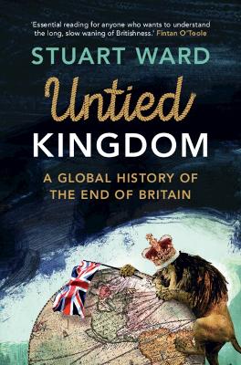 Untied Kingdom: A Global History of the End of Britain book
