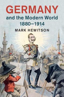 Germany and the Modern World, 1880–1914 book