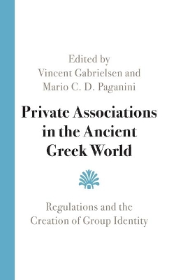 Private Associations in the Ancient Greek World: Regulations and the Creation of Group Identity book