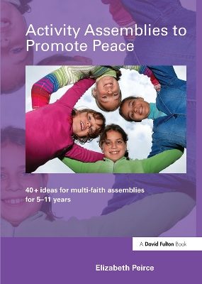Activity Assemblies to Promote Peace: 40+ Ideas for Multi-Faith Assemblies for 5-11 Years book