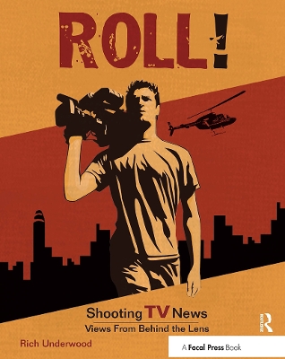 Roll! Shooting TV News by Rich Underwood