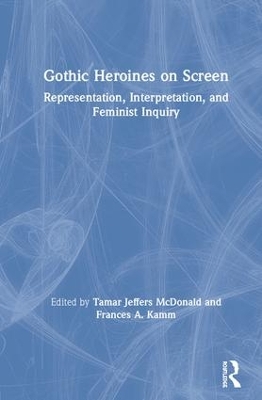Gothic Heroines on Screen: Representation, Interpretation, and Feminist Inquiry by Tamar Jeffers McDonald