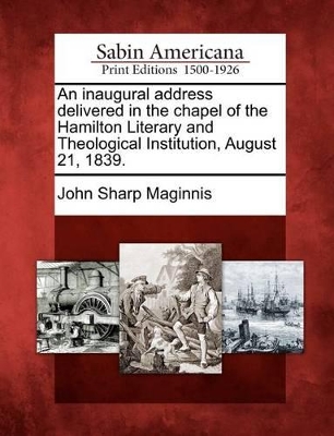 An Inaugural Address Delivered in the Chapel of the Hamilton Literary and Theological Institution, August 21, 1839. book