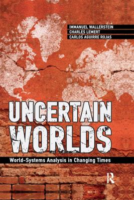 Uncertain Worlds: World-systems Analysis in Changing Times by Immanuel Wallerstein